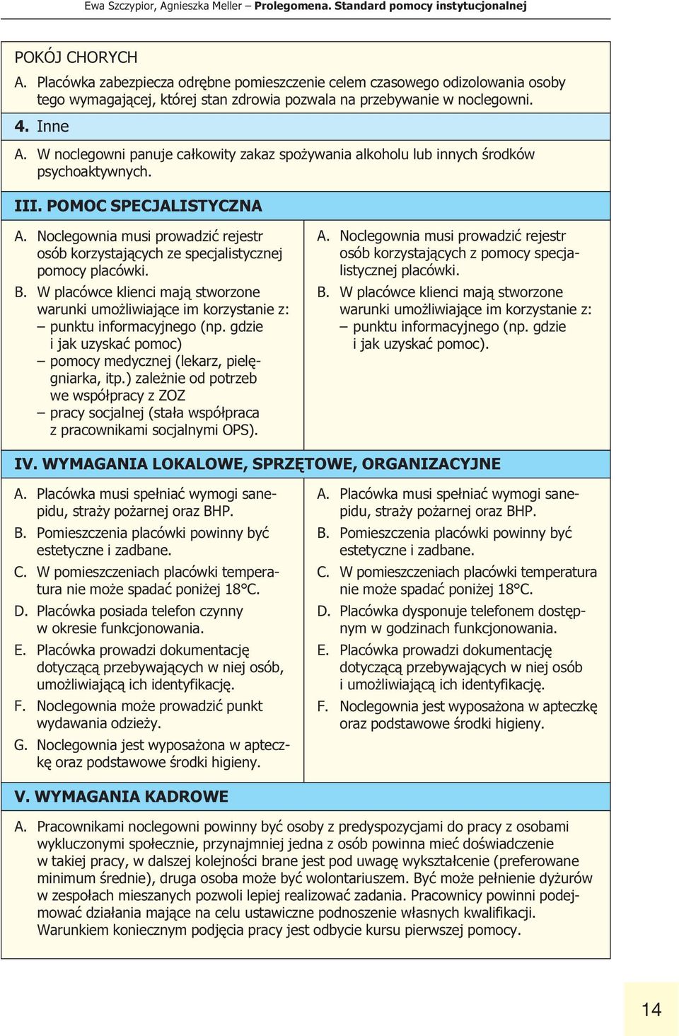 prowadziæ rejestr osób korzystaj¹cych ze specjalistycznej pomocy placówki B W placówce klienci maj¹ stworzone warunki umo liwiaj¹ce im korzystanie z: punktu informacyjnego (np gdzie i jak uzyskaæ