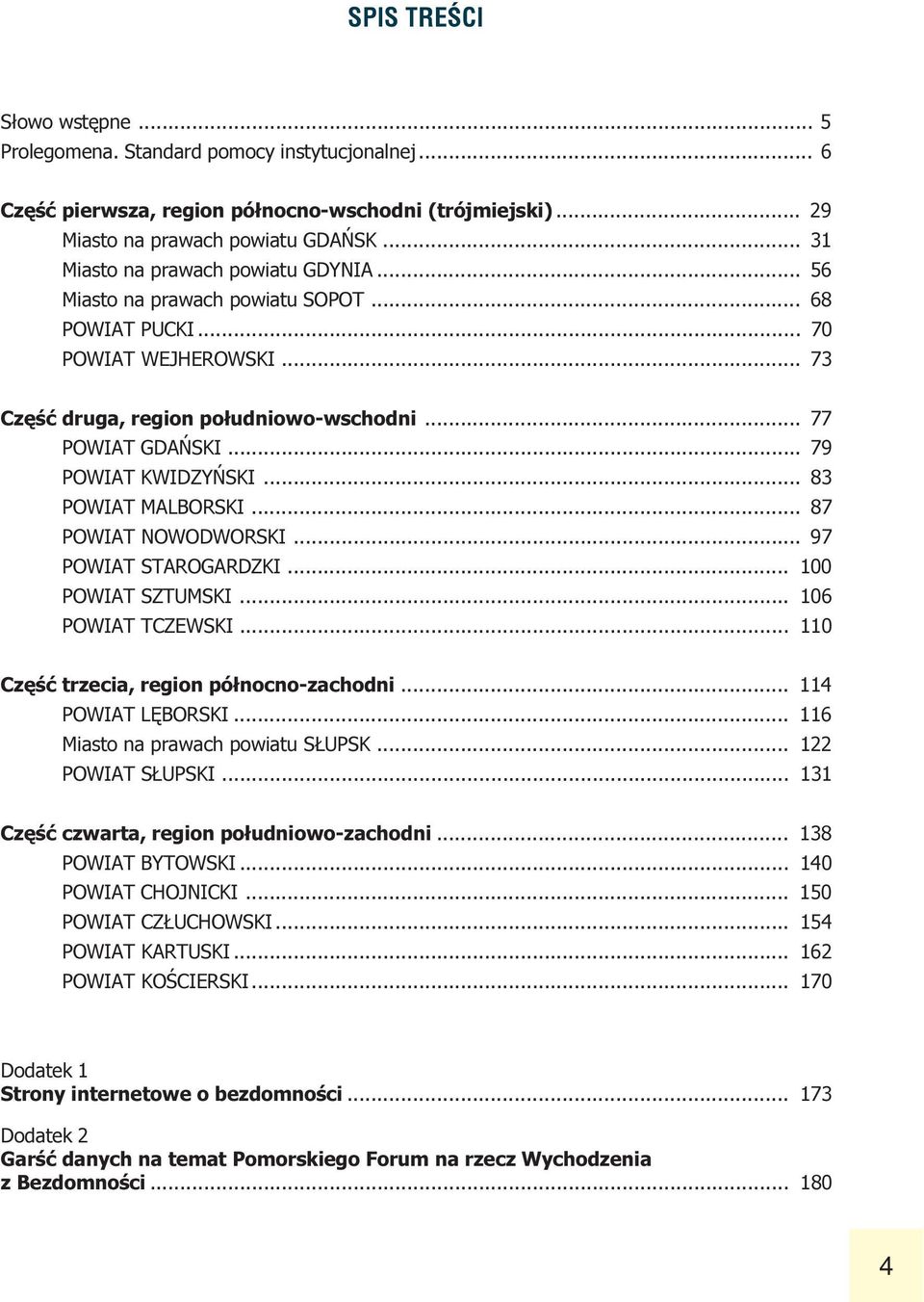 NOWODWORSKI 97 POWIAT STAROGARDZKI 100 POWIAT SZTUMSKI 106 POWIAT TCZEWSKI 110 Czêœæ trzecia, region pó³nocno-zachodni 114 POWIAT LÊBORSKI 116 Miasto na prawach powiatu S UPSK 122 POWIAT S UPSKI 131
