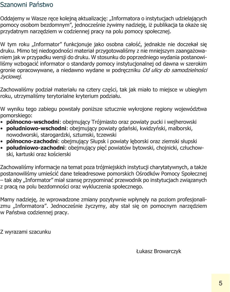 mniejszym zaanga owaniem jak w przypadku wersji do druku W stosunku do poprzedniego wydania postanowiliœmy wzbogaciæ informator o standardy pomocy instytucjonalnej od dawna w szerokim gronie