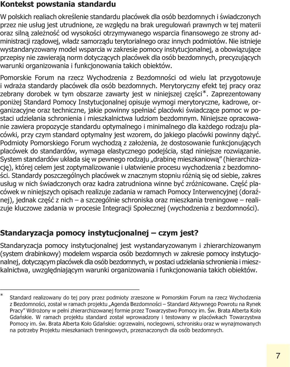 wsparcia w zakresie pomocy instytucjonalnej, a obowi¹zuj¹ce przepisy nie zawieraj¹ norm dotycz¹cych placówek dla osób bezdomnych, precyzuj¹cych warunki organizowania i funkcjonowania takich obiektów