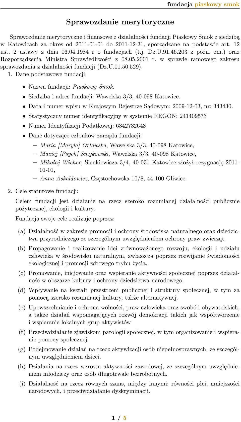 w sprawie ramowego zakresu sprawozdania z działalności fundacji (Dz.U.01.50.529). 1. Dane podstawowe fundacji: Nazwa fundacji: Piaskowy Smok. Siedziba i adres fundacji: Wawelska 3/3, 40-098 Katowice.