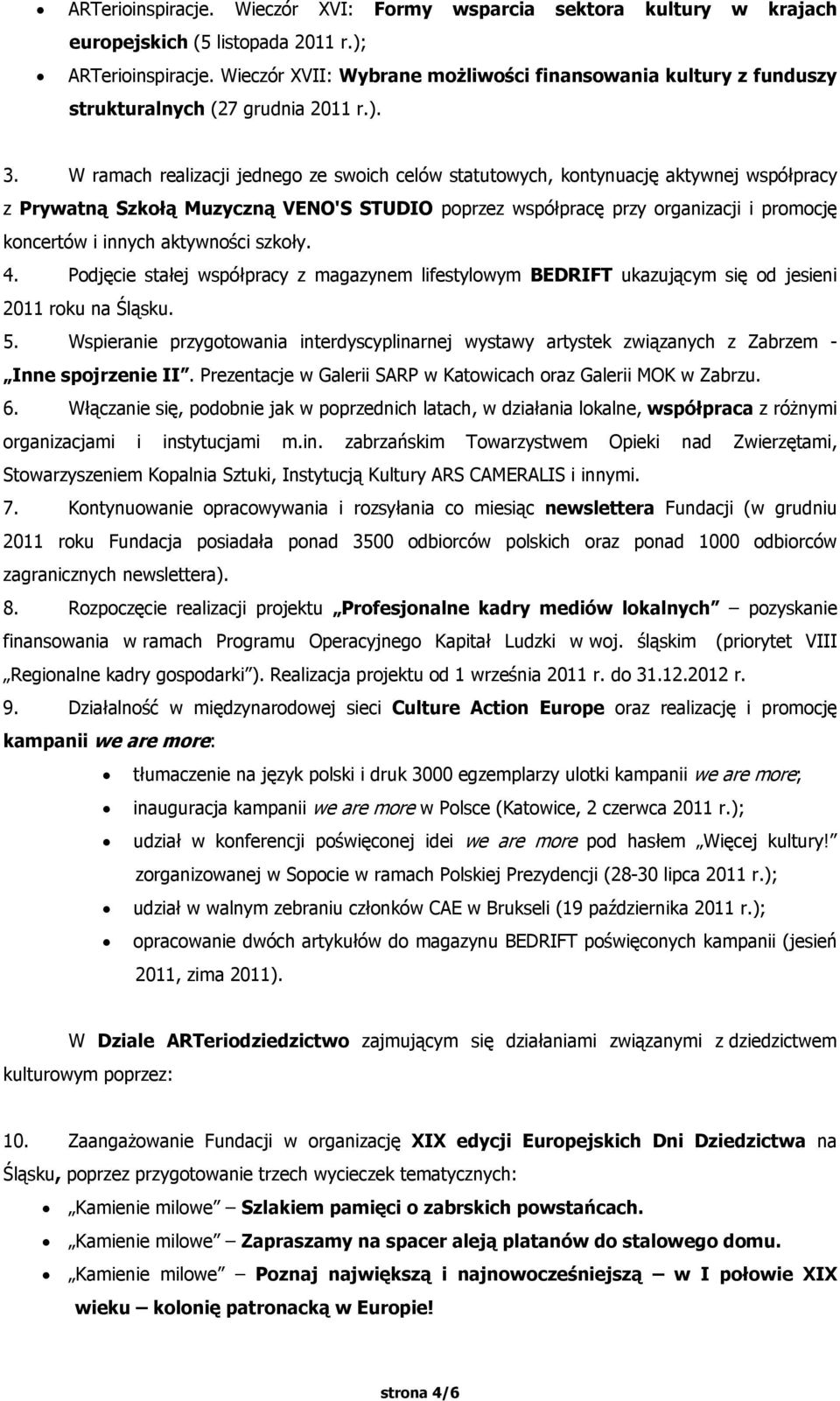W ramach realizacji jednego ze swoich celów statutowych, kontynuację aktywnej współpracy z Prywatną Szkołą Muzyczną VENO'S STUDIO poprzez współpracę przy organizacji i promocję koncertów i innych