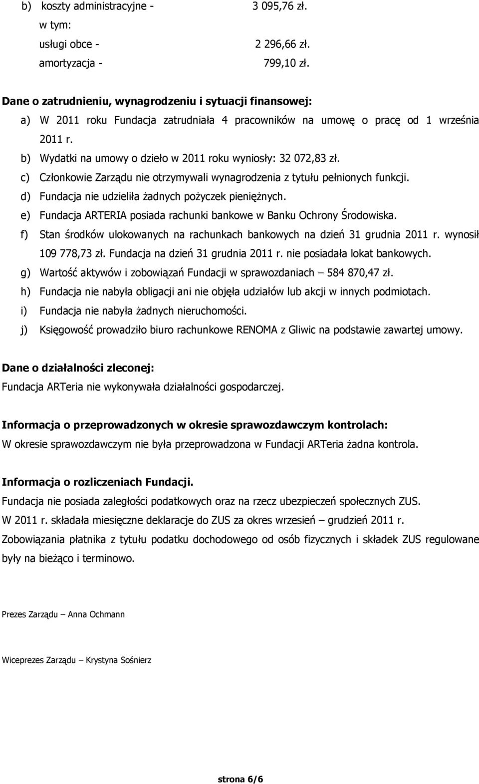 b) Wydatki na umowy o dzieło w 2011 roku wyniosły: 32 072,83 zł. c) Członkowie Zarządu nie otrzymywali wynagrodzenia z tytułu pełnionych funkcji.
