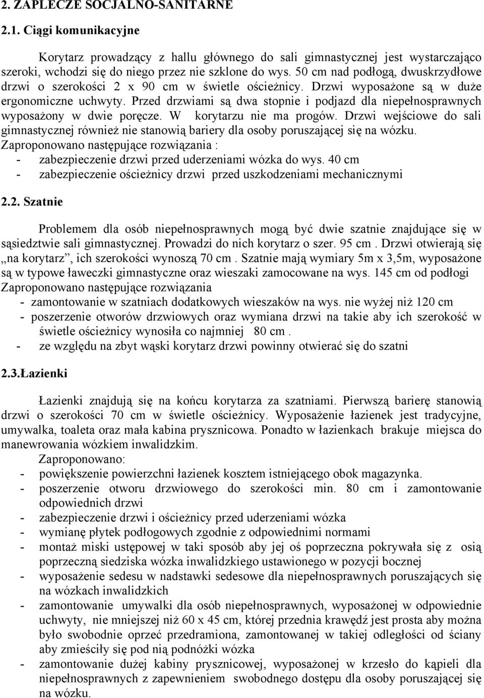Przed drzwiami są dwa stopnie i podjazd dla niepełnosprawnych wyposażony w dwie poręcze. W korytarzu nie ma progów.