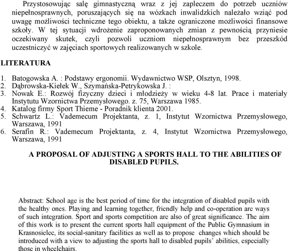 W tej sytuacji wdrożenie zaproponowanych zmian z pewnością przyniesie oczekiwany skutek, czyli pozwoli uczniom niepełnosprawnym bez przeszkód uczestniczyć w zajęciach sportowych realizowanych w