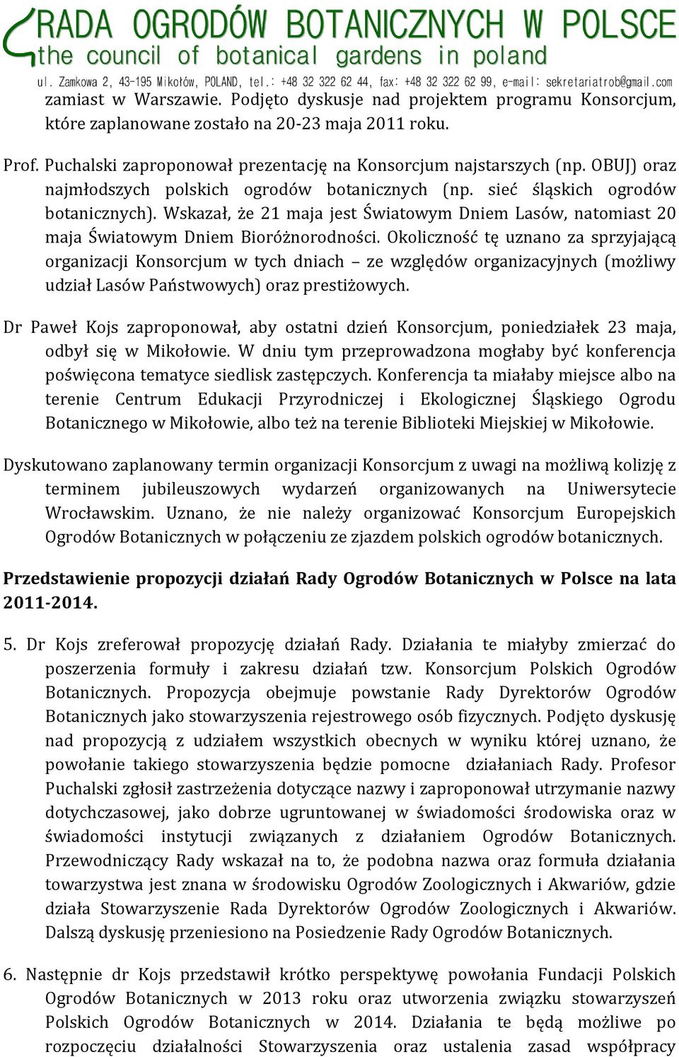 Okoliczność tę uznano za sprzyjającą organizacji Konsorcjum w tych dniach ze względów organizacyjnych (możliwy udział Lasów Państwowych) oraz prestiżowych.