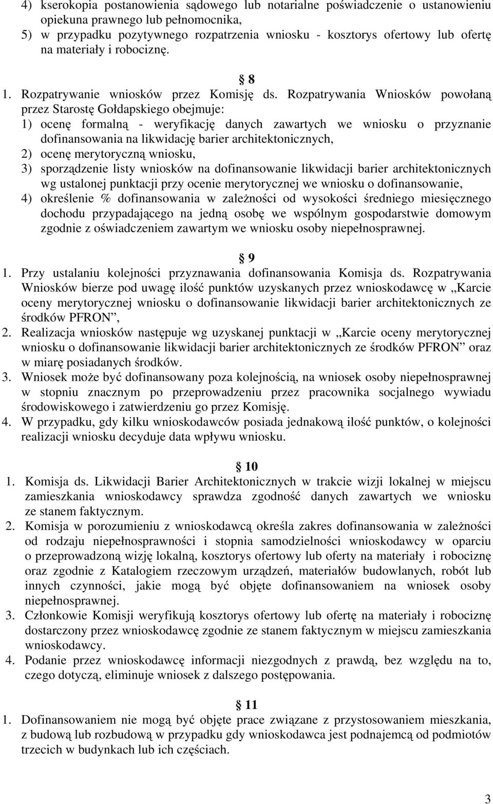 Rozpatrywania Wniosków powołaną przez Starostę Gołdapskiego obejmuje: 1) ocenę formalną - weryfikację danych zawartych we wniosku o przyznanie dofinansowania na likwidację barier architektonicznych,