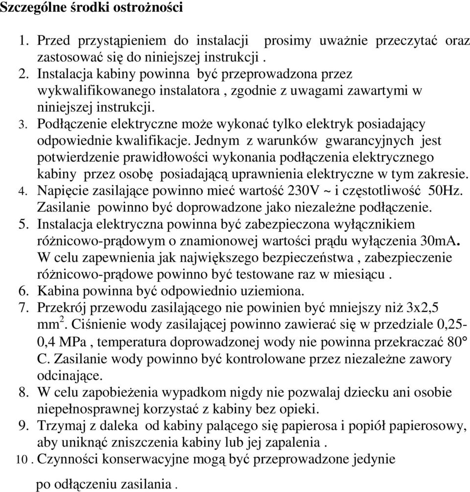 Podłączenie elektryczne moŝe wykonać tylko elektryk posiadający odpowiednie kwalifikacje.