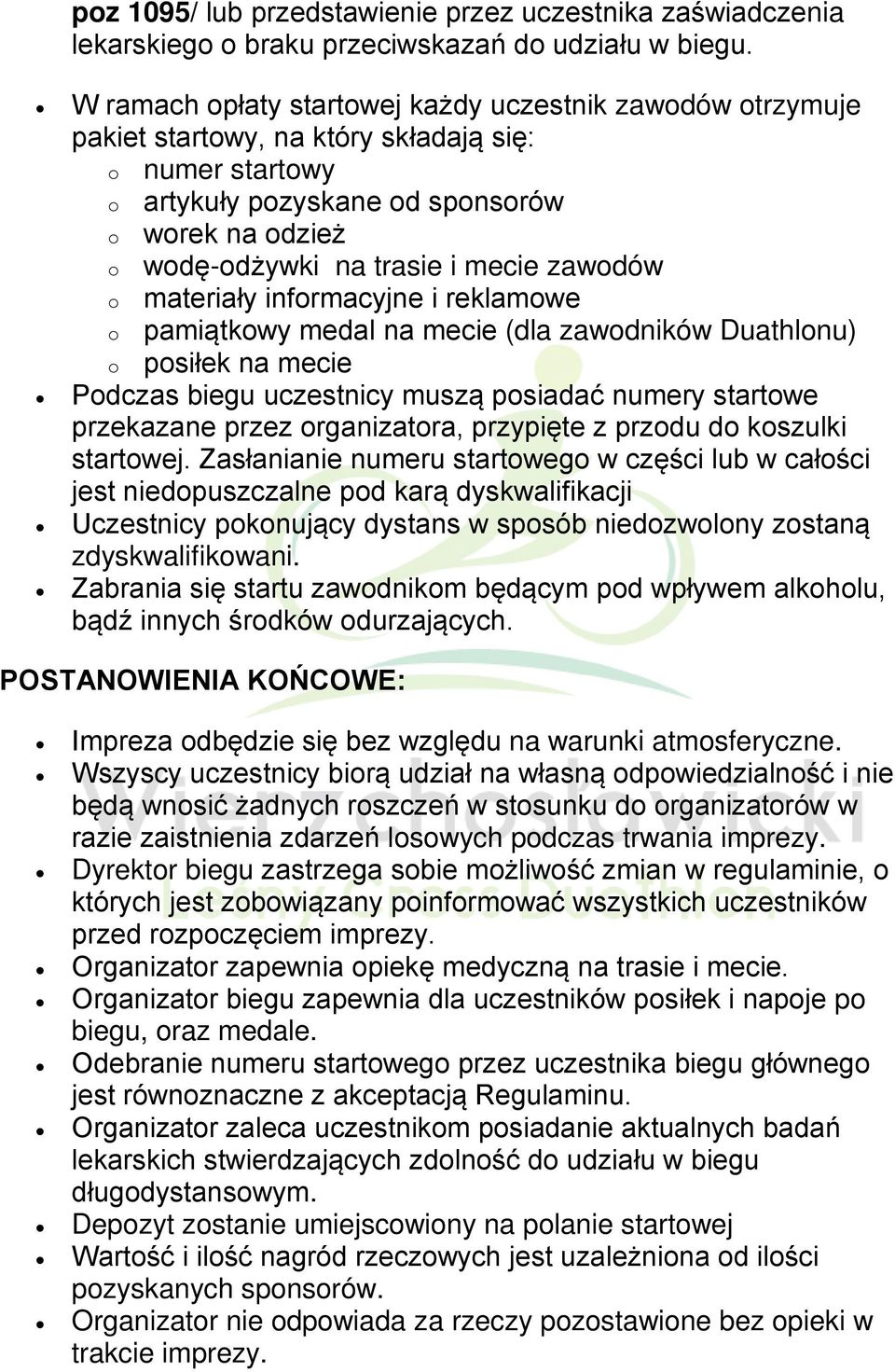 mecie zawodów o materiały informacyjne i reklamowe o pamiątkowy medal na mecie (dla zawodników Duathlonu) o posiłek na mecie Podczas biegu uczestnicy muszą posiadać numery startowe przekazane przez