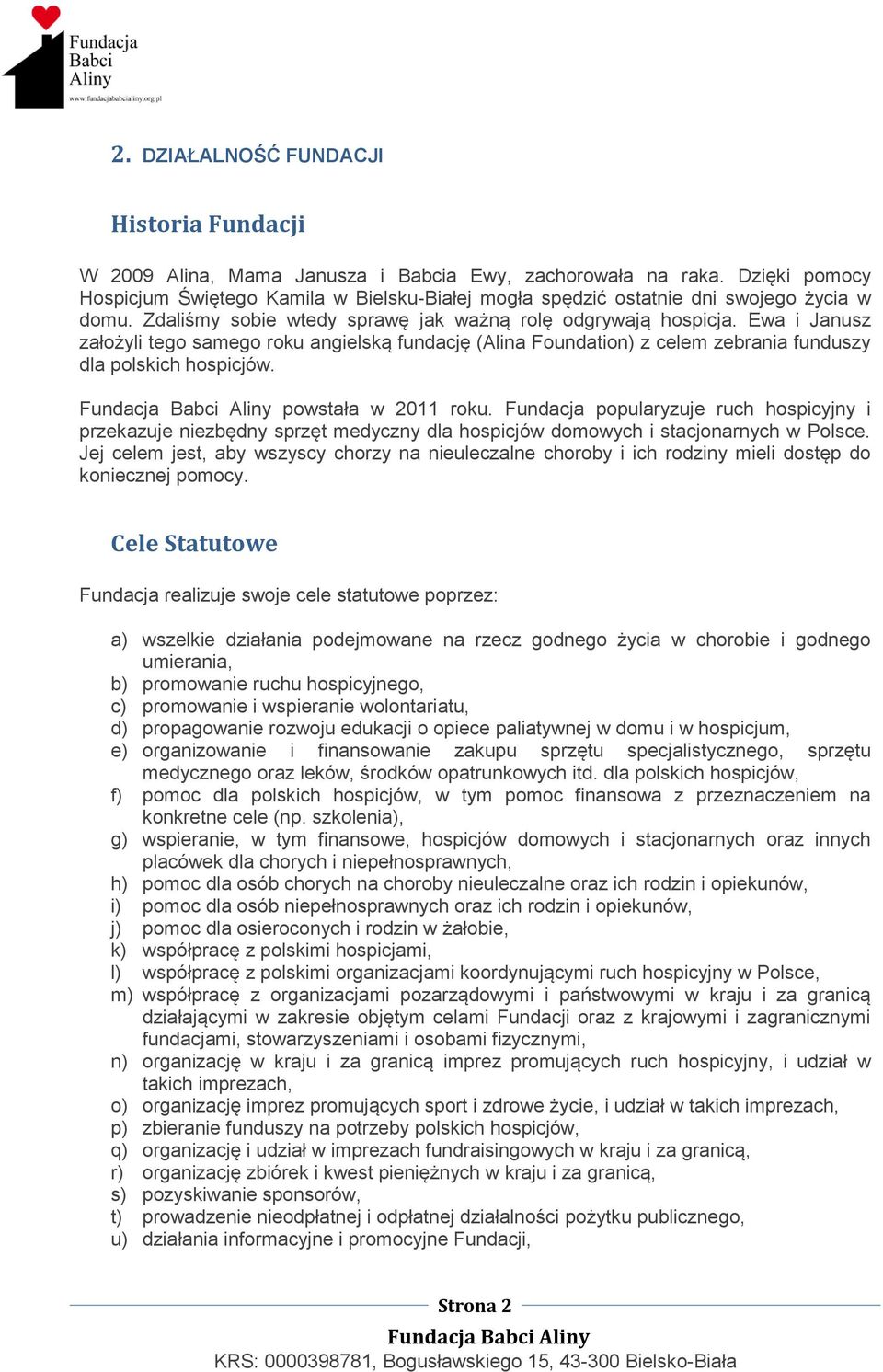 Ewa i Janusz założyli tego samego roku angielską fundację (Alina Foundation) z celem zebrania funduszy dla polskich hospicjów. powstała w 2011 roku.