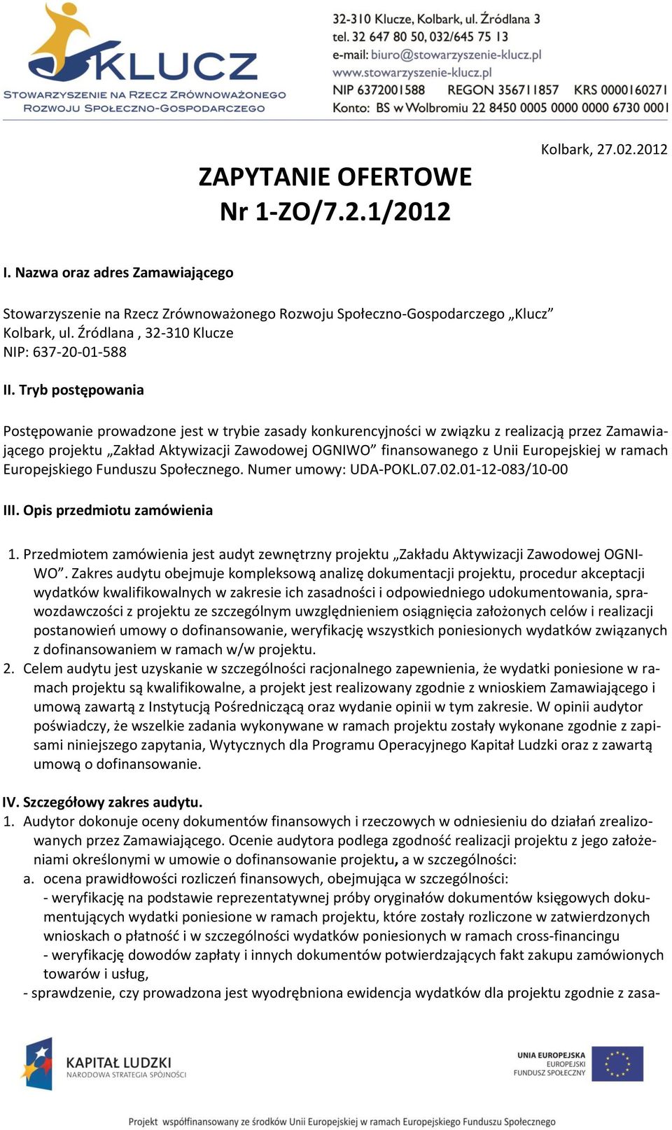 Tryb postępowania Postępowanie prowadzone jest w trybie zasady konkurencyjności w związku z realizacją przez Zamawiającego projektu Zakład Aktywizacji Zawodowej OGNIWO finansowanego z Unii