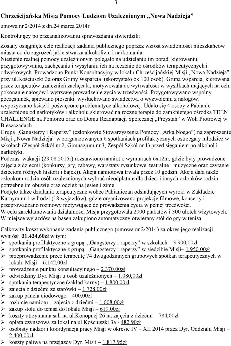 Niesienie realnej pomocy uzależnionym polegało na udzielaniu im porad, kierowaniu, przygotowywaniu, zachęcaniu i wysyłaniu ich na leczenie do ośrodków terapeutycznych i odwykowych.