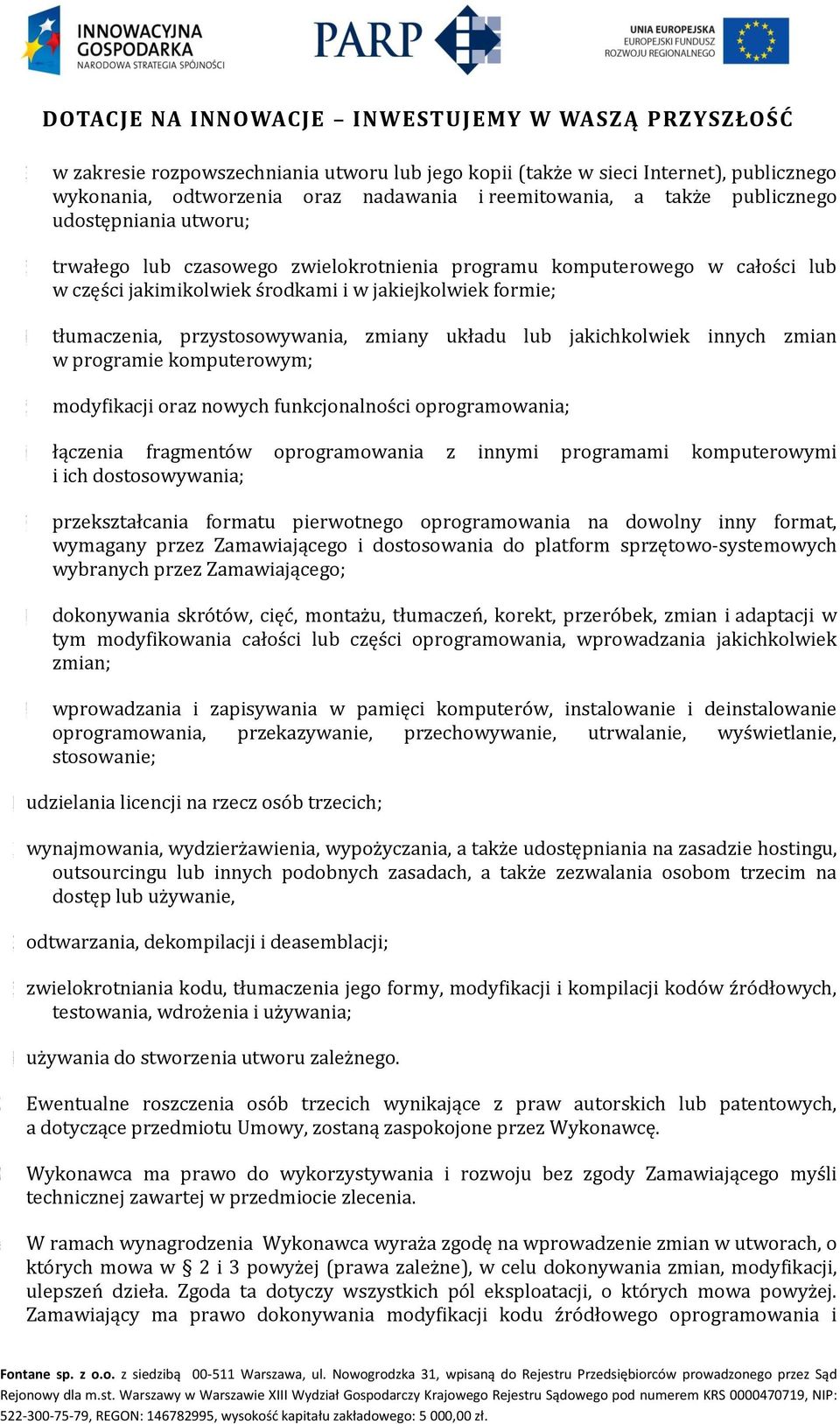 zmian w programie komputerowym; 5) modyfikacji oraz nowych funkcjonalności oprogramowania; 6) łączenia fragmentów oprogramowania z innymi programami komputerowymi i ich dostosowywania; 7)