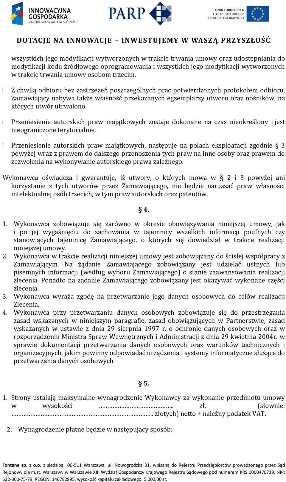 Z chwilą odbioru bez zastrzeżeń poszczególnych prac potwierdzonych protokołem odbioru, Zamawiający nabywa także własność przekazanych egzemplarzy utworu oraz nośników, na których utwór utrwalono. 6.