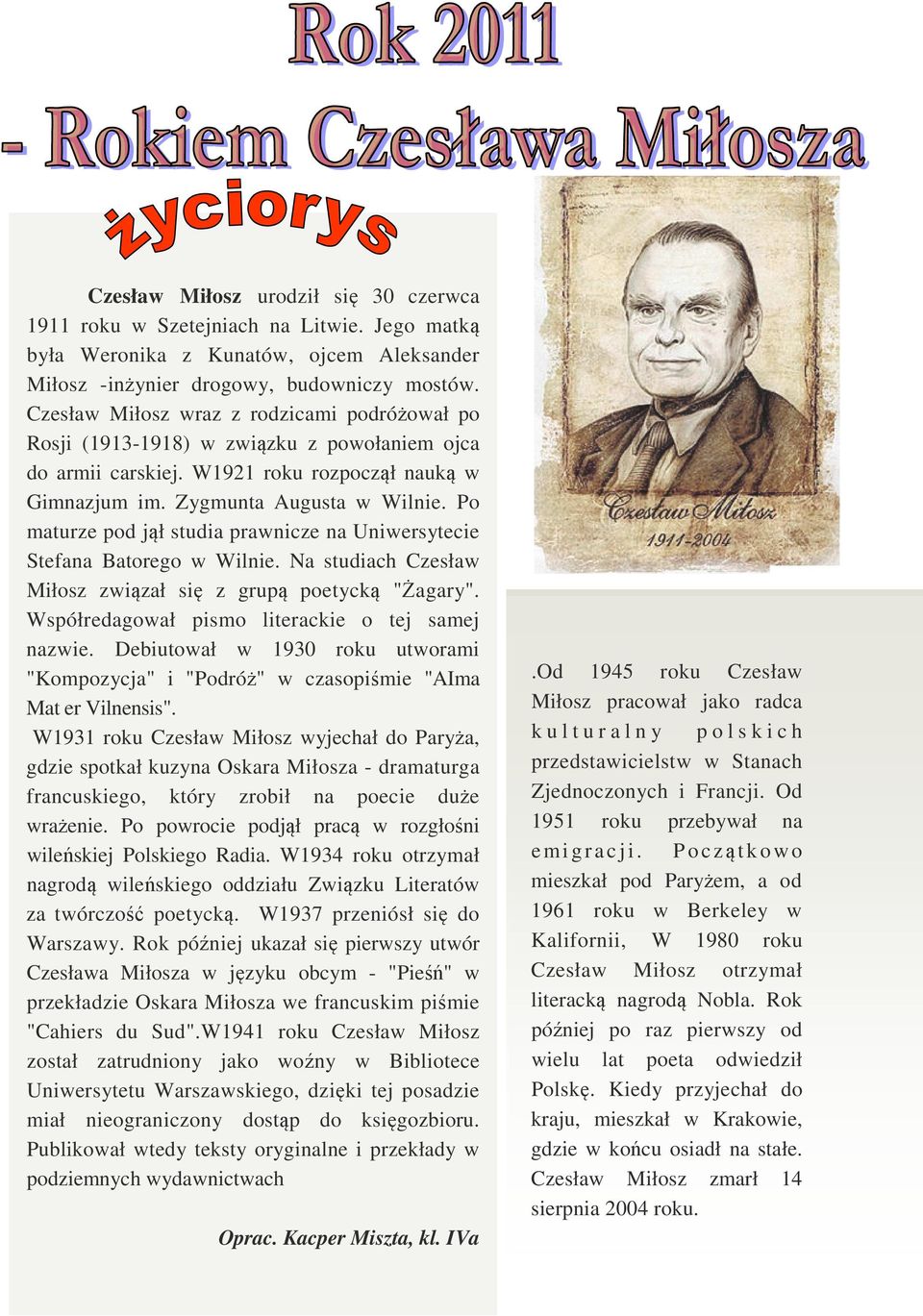 Po maturze pod jął studia prawnicze na Uniwersytecie Stefana Batorego w Wilnie. Na studiach Czesław Miłosz związał się z grupą poetycką "Żagary". Współredagował pismo literackie o tej samej nazwie.