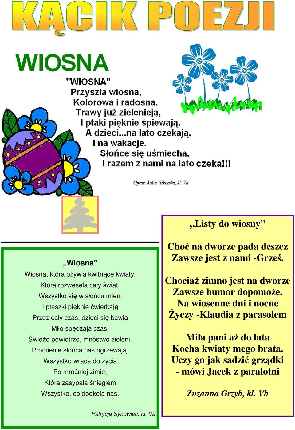 Wszystko wraca do życia Po mroźniej zimie, Która zasypała śniegiem Wszystko, co dookoła nas. Choć na dworze pada deszcz Zawsze jest z nami -Grześ.