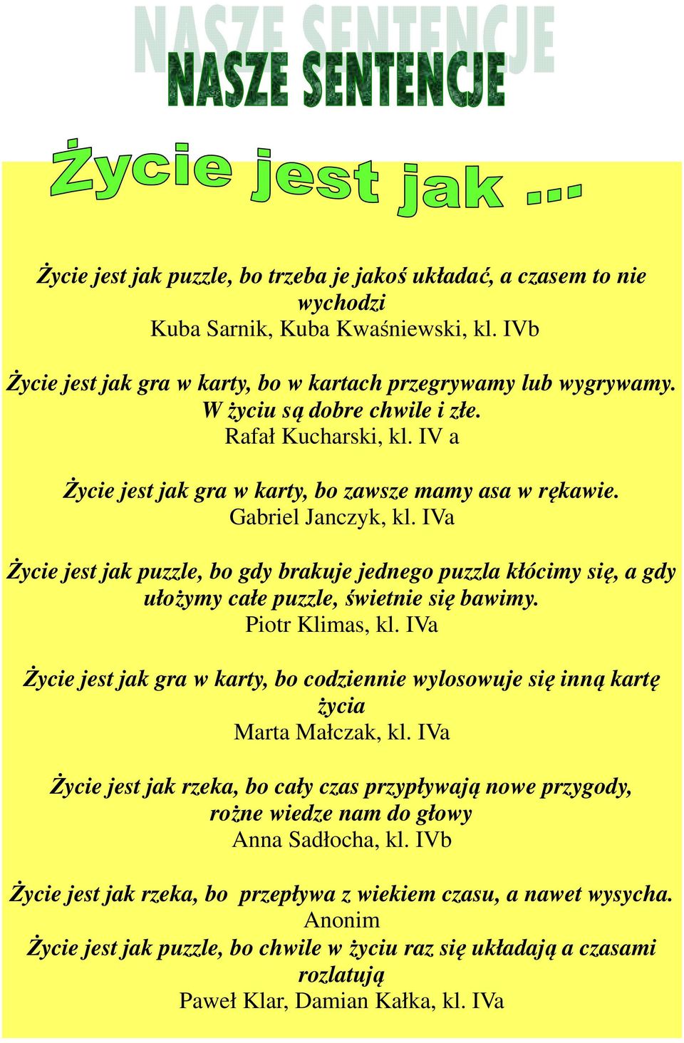 IVa Życie jest jak puzzle, bo gdy brakuje jednego puzzla kłócimy się, a gdy ułożymy całe puzzle, świetnie się bawimy. Piotr Klimas, kl.