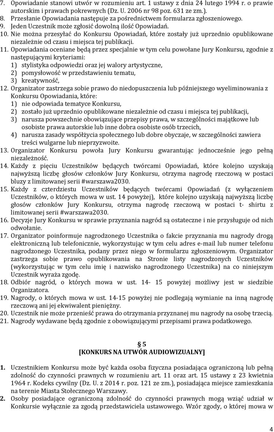 Nie można przesyłać do Konkursu Opowiadań, które zostały już uprzednio opublikowane niezależnie od czasu i miejsca tej publikacji. 11.