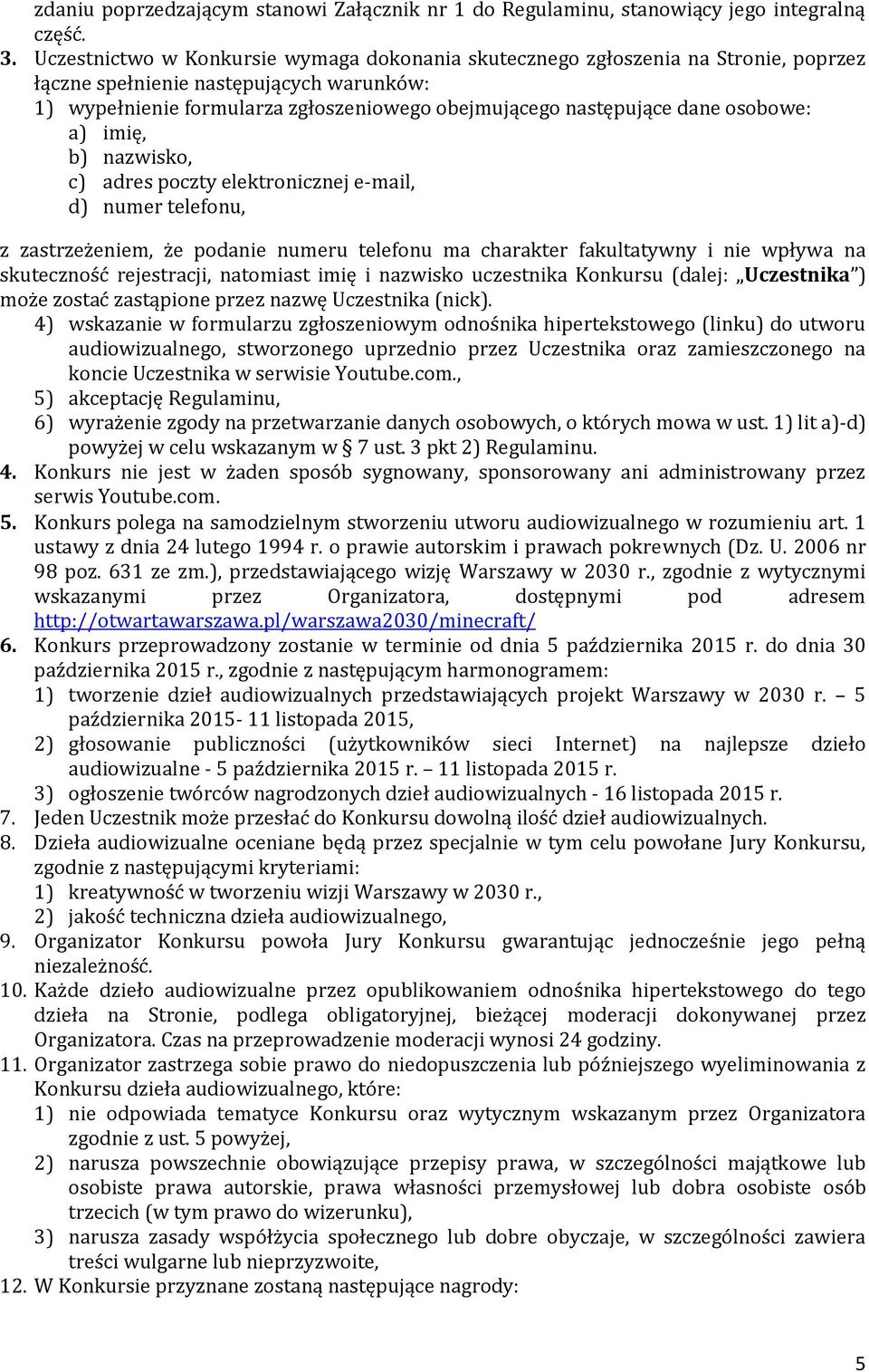 osobowe: a) imię, b) nazwisko, c) adres poczty elektronicznej e-mail, d) numer telefonu, z zastrzeżeniem, że podanie numeru telefonu ma charakter fakultatywny i nie wpływa na skuteczność rejestracji,
