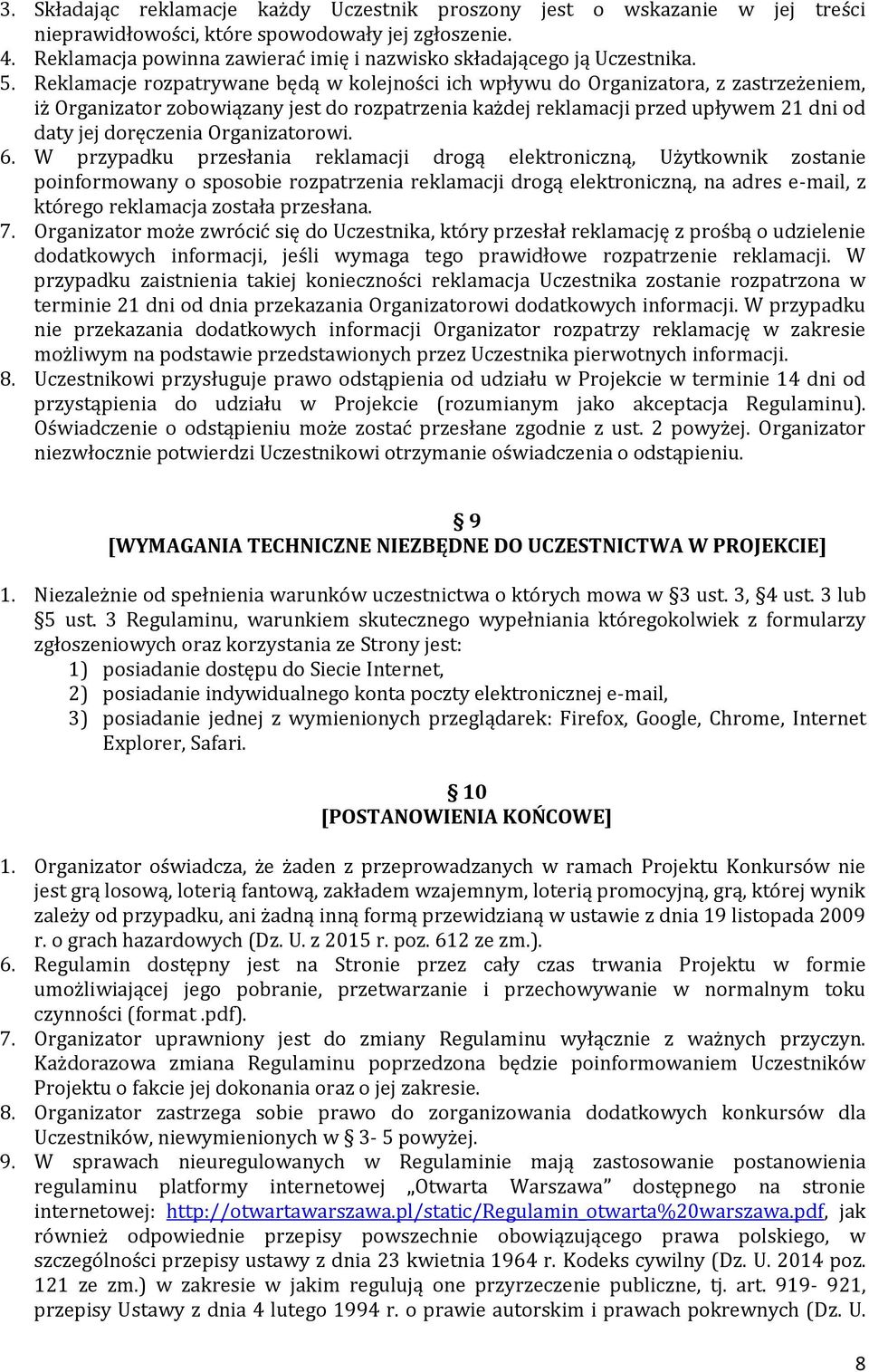 Reklamacje rozpatrywane będą w kolejności ich wpływu do Organizatora, z zastrzeżeniem, iż Organizator zobowiązany jest do rozpatrzenia każdej reklamacji przed upływem 21 dni od daty jej doręczenia