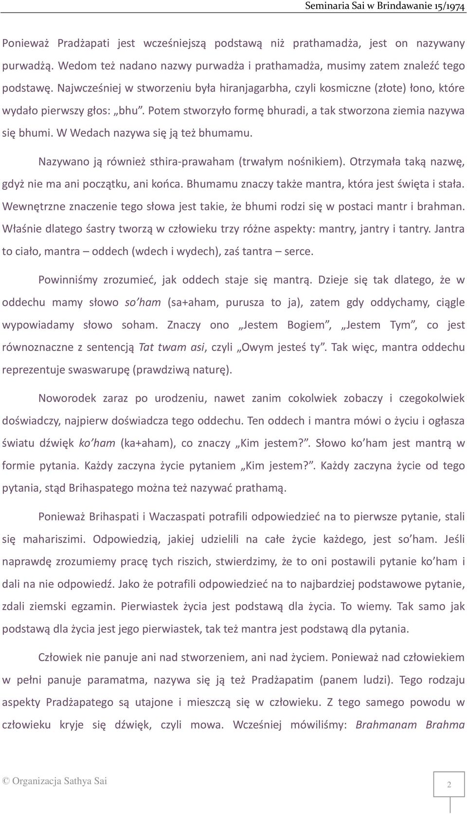 W Wedach nazywa się ją też bhumamu. Nazywano ją również sthira-prawaham (trwałym nośnikiem). Otrzymała taką nazwę, gdyż nie ma ani początku, ani końca.