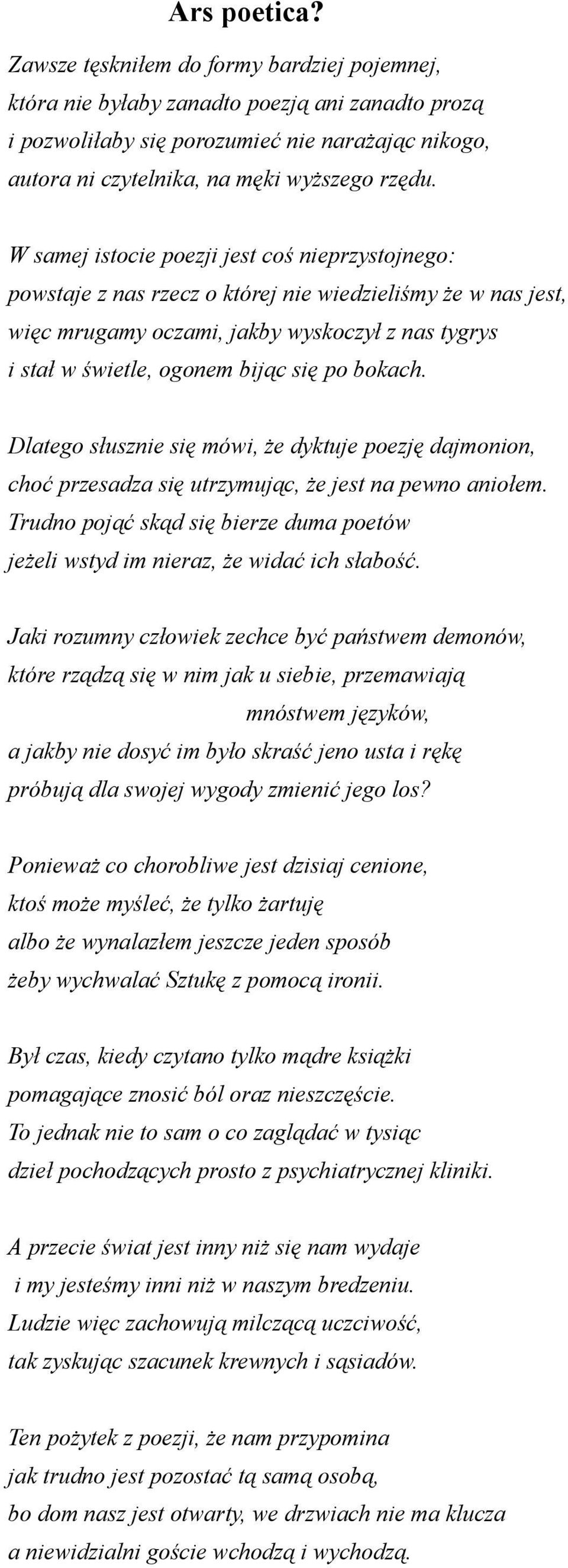 W samej istocie poezji jest coś nieprzystojnego: powstaje z nas rzecz o której nie wiedzieliśmy że w nas jest, więc mrugamy oczami, jakby wyskoczył z nas tygrys i stał w świetle, ogonem bijąc się po