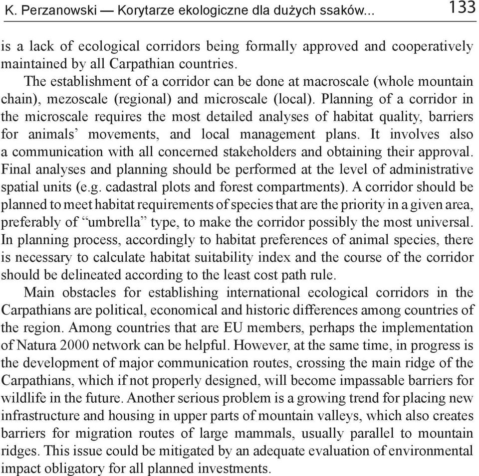 Planning of a corridor in the microscale requires the most detailed analyses of habitat quality, barriers for animals movements, and local management plans.