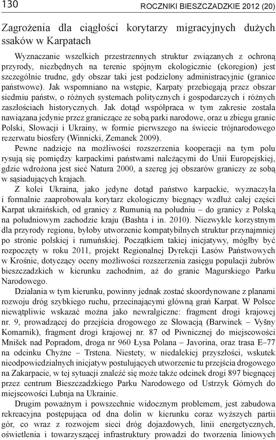 Jak wspomniano na wstępie, Karpaty przebiegają przez obszar siedmiu państw, o różnych systemach politycznych i gospodarczych i różnych zaszłościach historycznych.