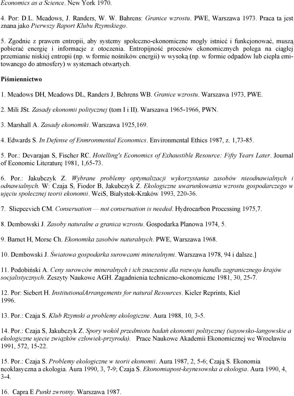 Entropijność procesów ekonomicznych polega na ciągłej przemianie niskiej entropii (np. w formie nośników energii) w wysoką (np.