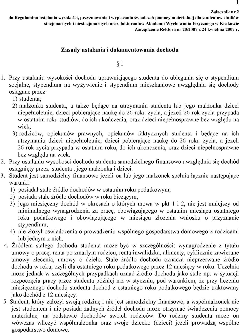 Przy ustalaniu wysokości dochodu uprawniającego studenta do ubiegania się o stypendium socjalne, stypendium na wyżywienie i stypendium mieszkaniowe uwzględnia się dochody osiągane przez: 1) studenta;