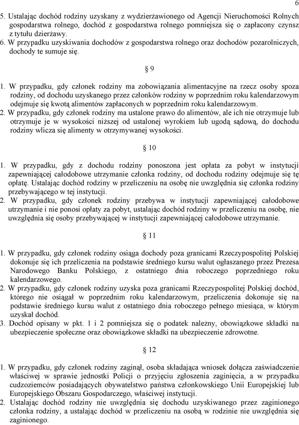 W przypadku, gdy członek rodziny ma zobowiązania alimentacyjne na rzecz osoby spoza rodziny, od dochodu uzyskanego przez członków rodziny w poprzednim roku kalendarzowym odejmuje się kwotą alimentów