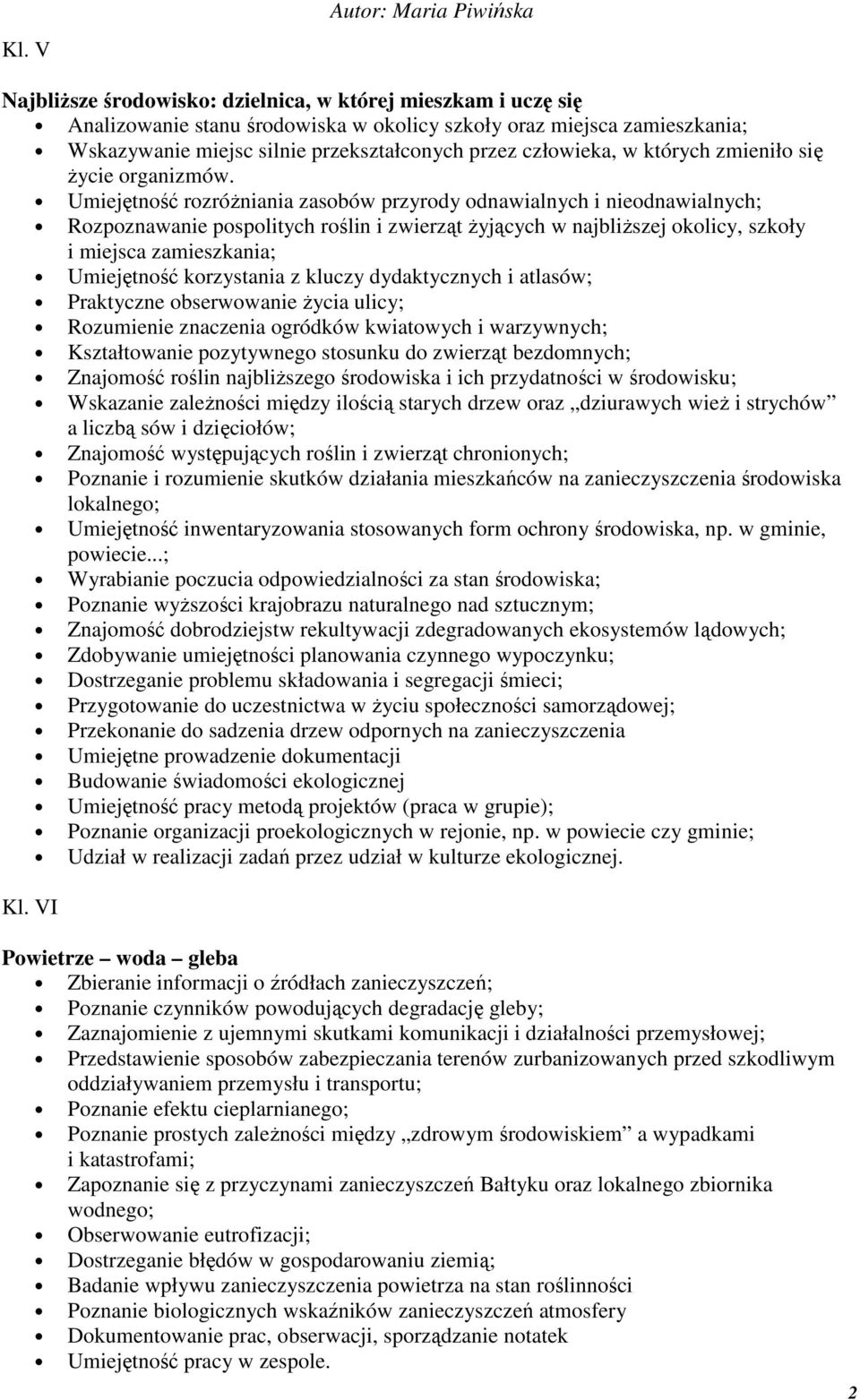 Umiejętność rozróżniania zasobów przyrody odnawialnych i nieodnawialnych; Rozpoznawanie pospolitych roślin i zwierząt żyjących w najbliższej okolicy, szkoły i miejsca zamieszkania; Umiejętność