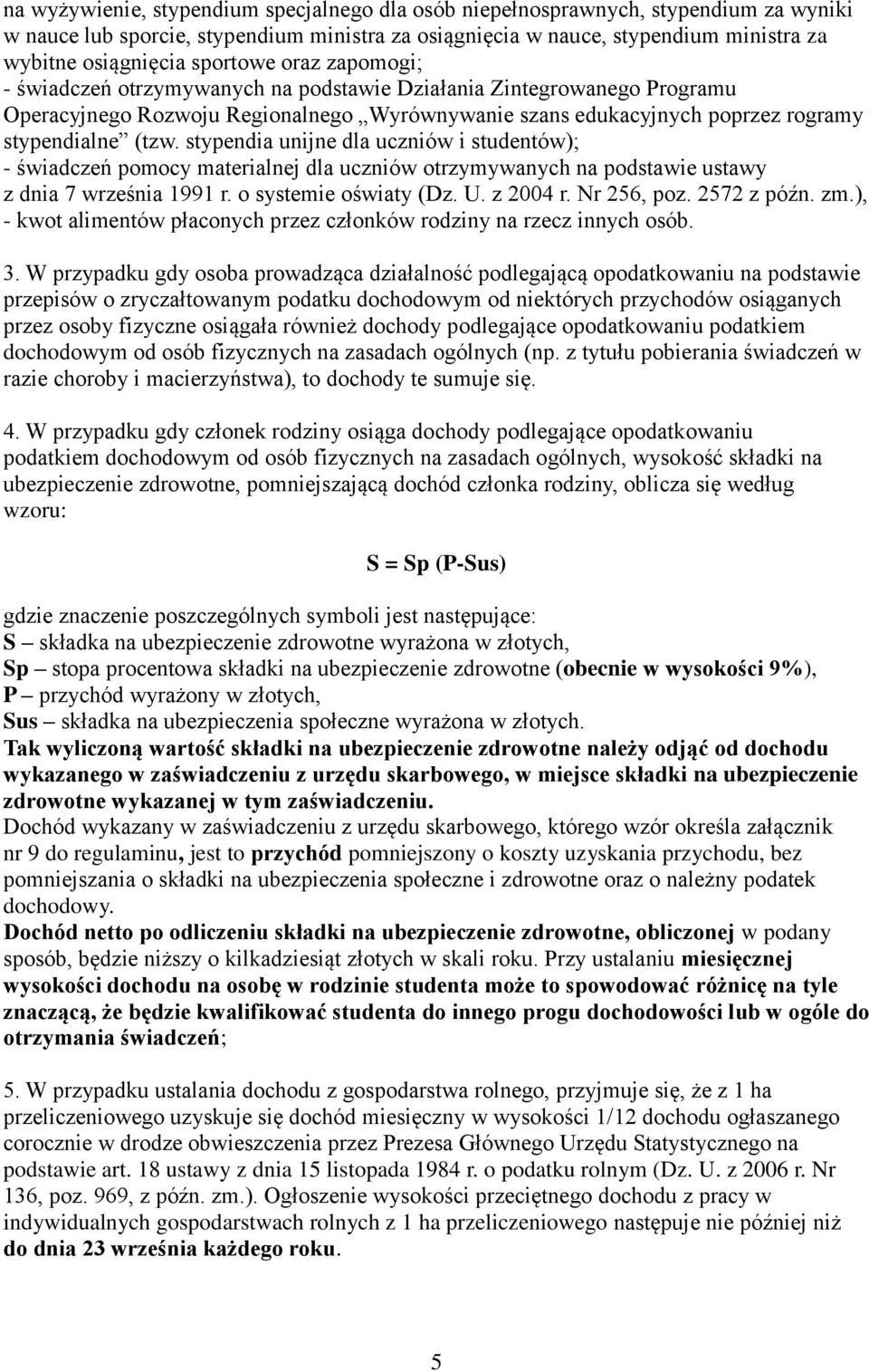 stypendia unijne dla uczniów i studentów); - świadczeń pomocy materialnej dla uczniów otrzymywanych na podstawie ustawy z dnia 7 września 1991 r. o systemie oświaty (Dz. U. z 2004 r. Nr 256, poz.