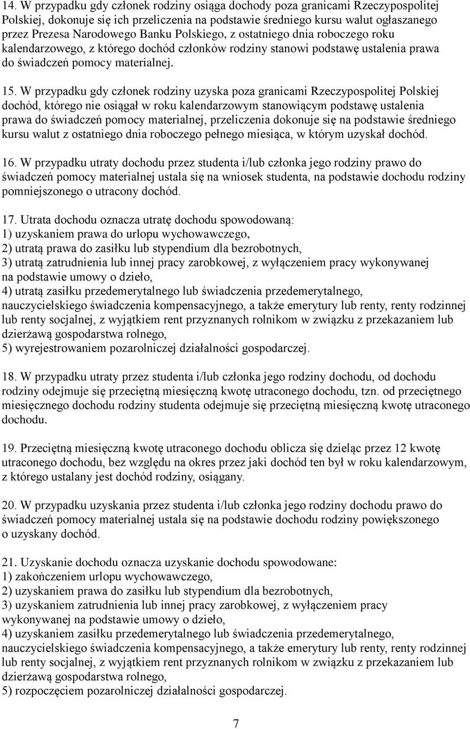 W przypadku gdy członek rodziny uzyska poza granicami Rzeczypospolitej Polskiej dochód, którego nie osiągał w roku kalendarzowym stanowiącym podstawę ustalenia prawa do świadczeń pomocy materialnej,