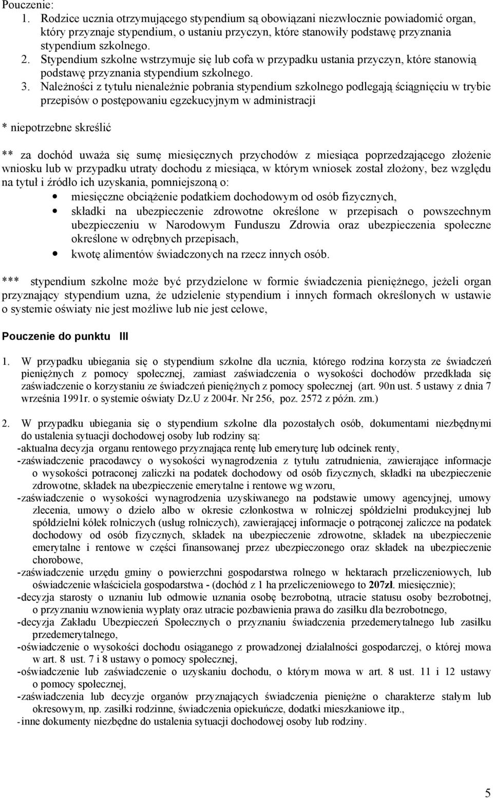 Stypendium szkolne wstrzymuje się lub cofa w przypadku ustania przyczyn, które stanowią podstawę przyznania stypendium szkolnego. 3.