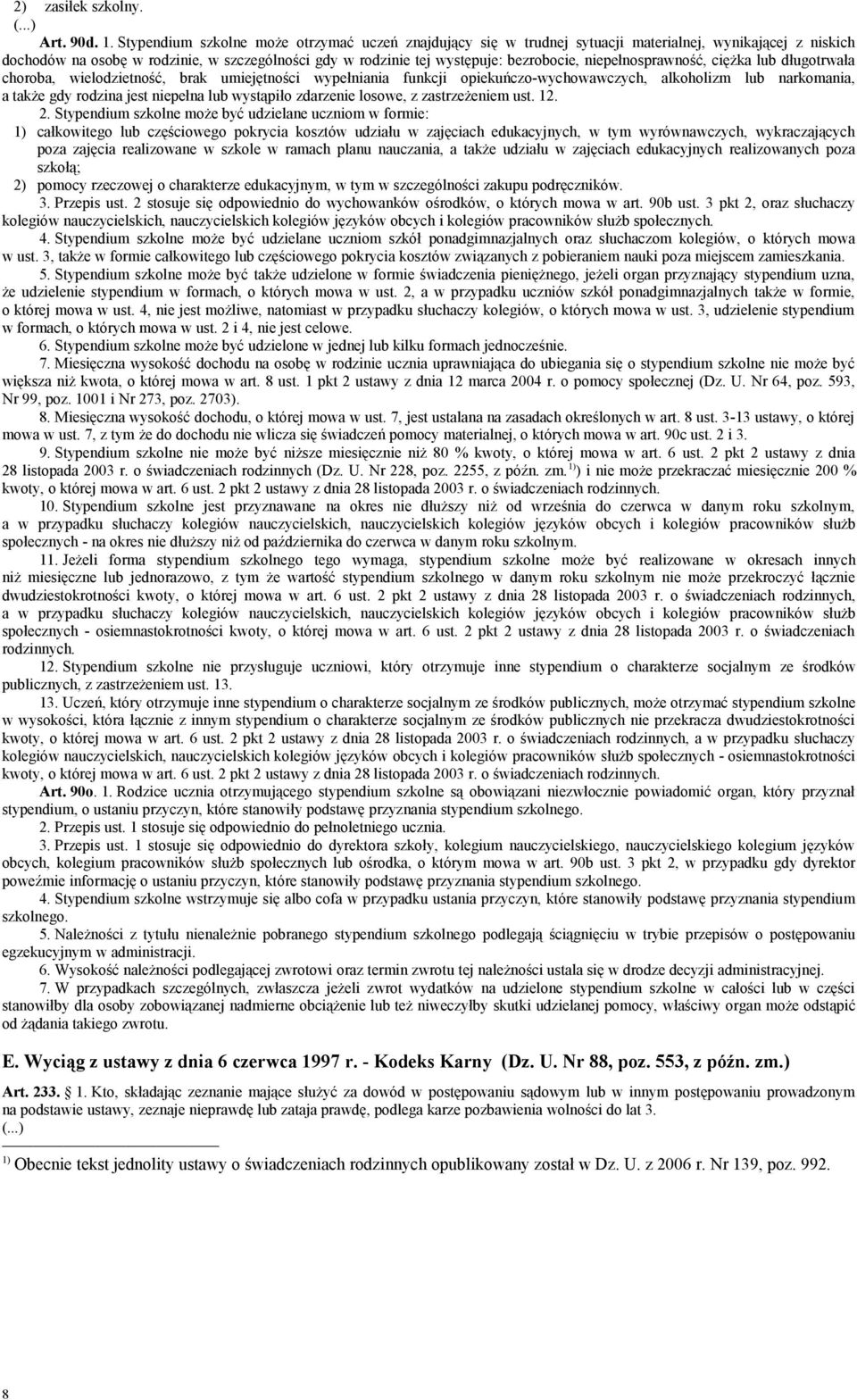 niepełnosprawność, ciężka lub długotrwała choroba, wielodzietność, brak umiejętności wypełniania funkcji opiekuńczo-wychowawczych, alkoholizm lub narkomania, a także gdy rodzina jest niepełna lub