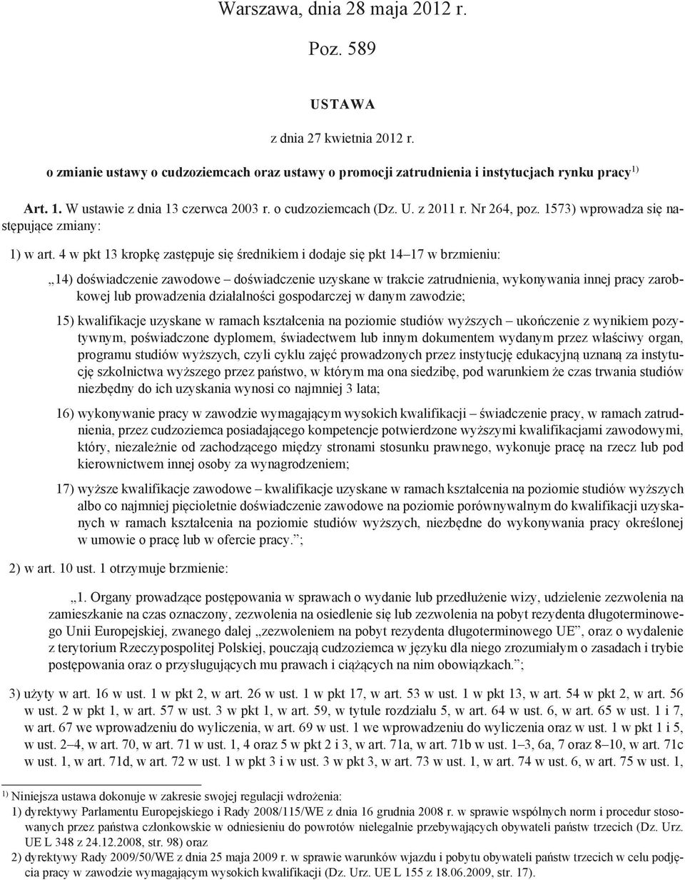 4 w pkt 13 kropkę zastępuje się średnikiem i dodaje się pkt 14 17 w brzmieniu: 14) doświadczenie zawodowe doświadczenie uzyskane w trakcie zatrudnienia, wykonywania innej pracy zarobkowej lub