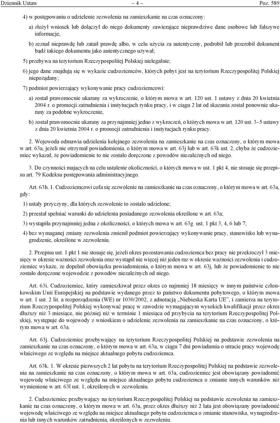 zeznał nieprawdę lub zataił prawdę albo, w celu użycia za autentyczny, podrobił lub przerobił dokument bądź takiego dokumentu jako autentycznego używał; 5) przebywa na terytorium Rzeczypospolitej