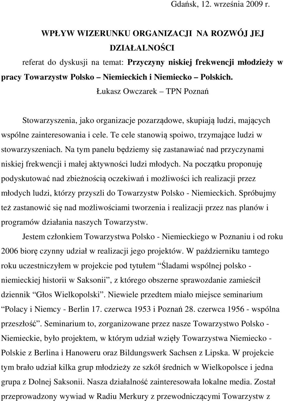 Łukasz Owczarek TPN Poznań Stowarzyszenia, jako organizacje pozarządowe, skupiają ludzi, mających wspólne zainteresowania i cele. Te cele stanowią spoiwo, trzymające ludzi w stowarzyszeniach.
