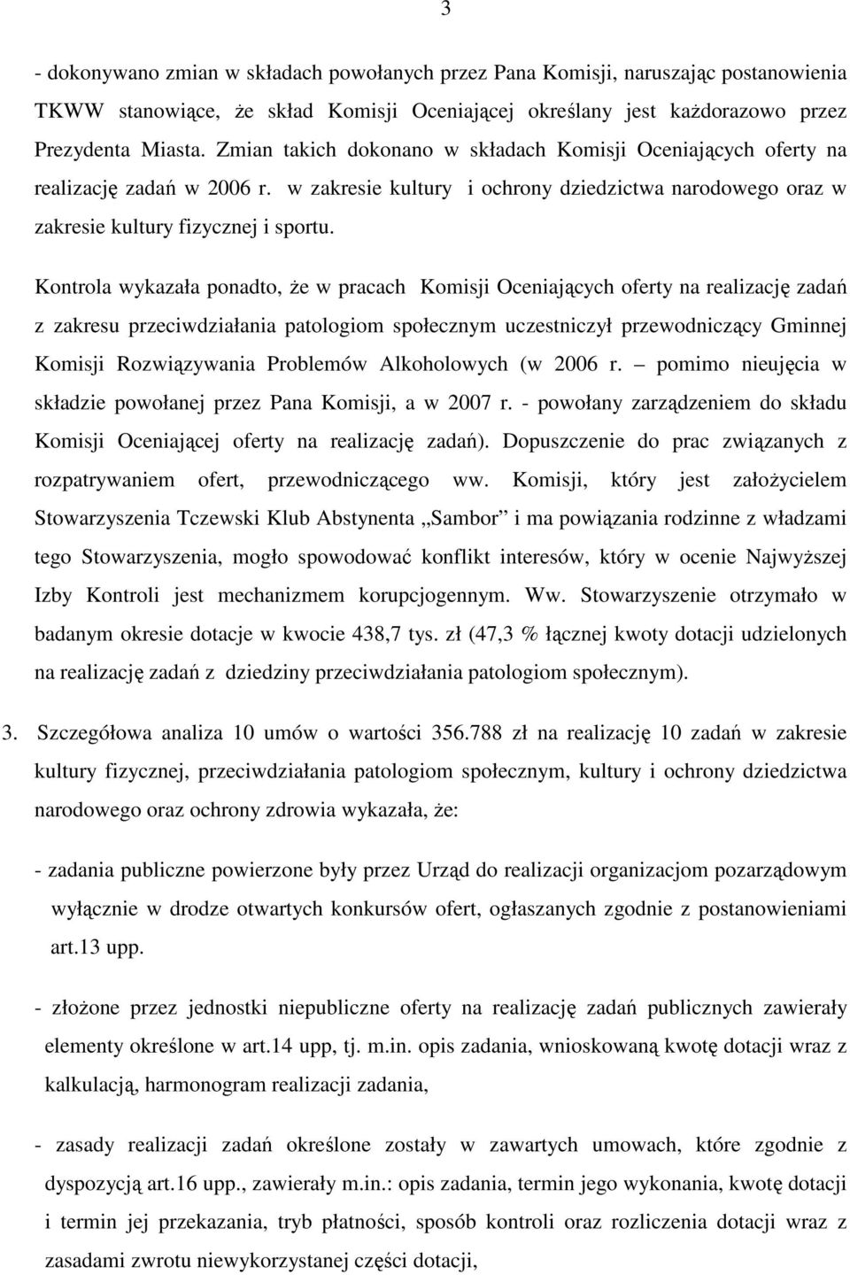 Kontrola wykazała ponadto, Ŝe w pracach Komisji Oceniających oferty na realizację zadań z zakresu przeciwdziałania patologiom społecznym uczestniczył przewodniczący Gminnej Komisji Rozwiązywania