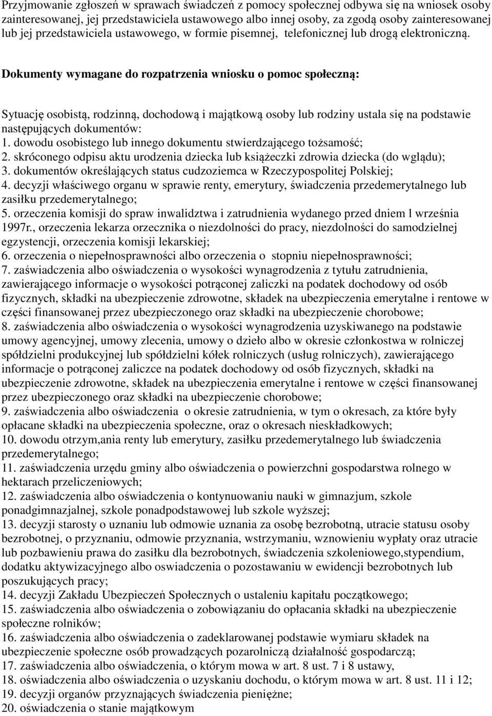 Dokumenty wymagane do rozpatrzenia wniosku o pomoc społeczną: Sytuację osobistą, rodzinną, dochodową i majątkową osoby lub rodziny ustala się na podstawie następujących dokumentów: 1.