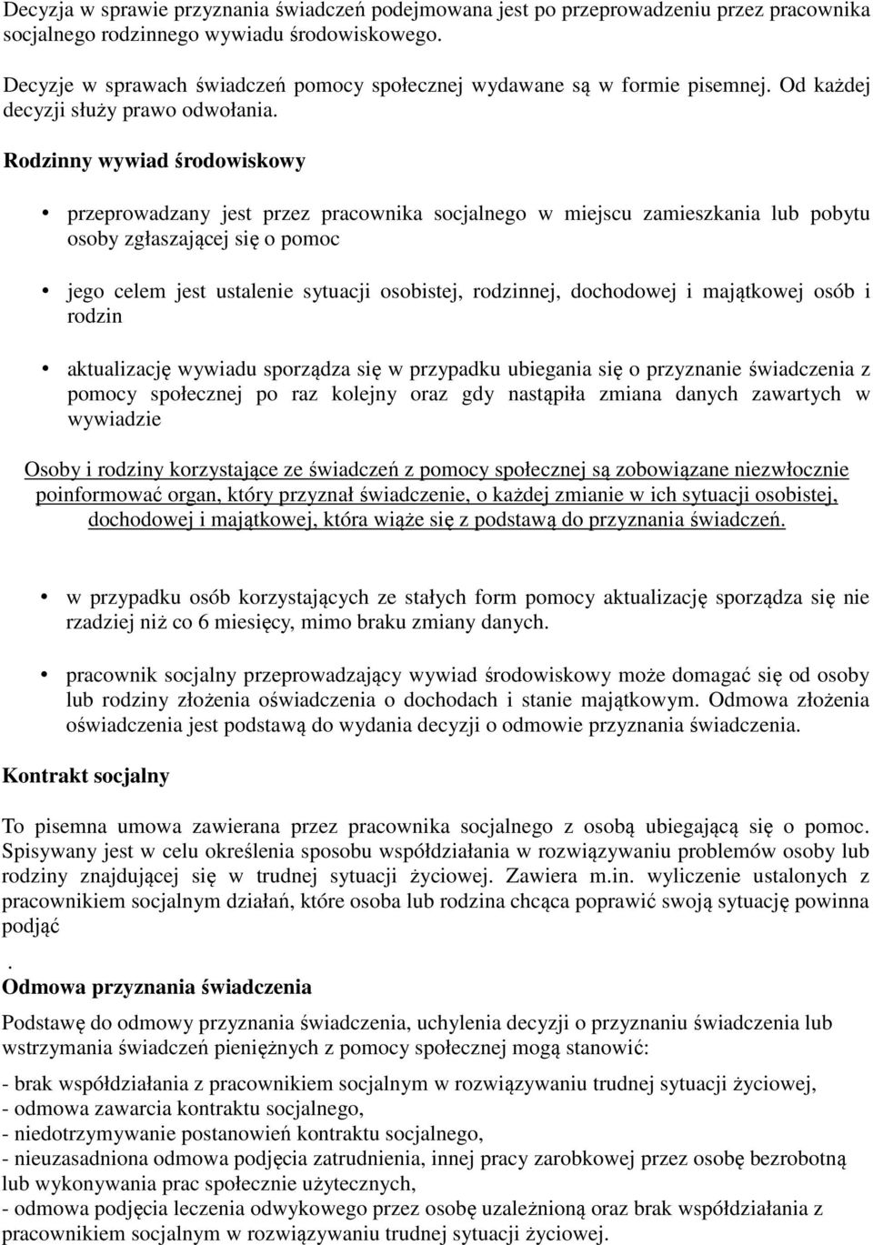 Rodzinny wywiad środowiskowy przeprowadzany jest przez pracownika socjalnego w miejscu zamieszkania lub pobytu osoby zgłaszającej się o pomoc jego celem jest ustalenie sytuacji osobistej, rodzinnej,