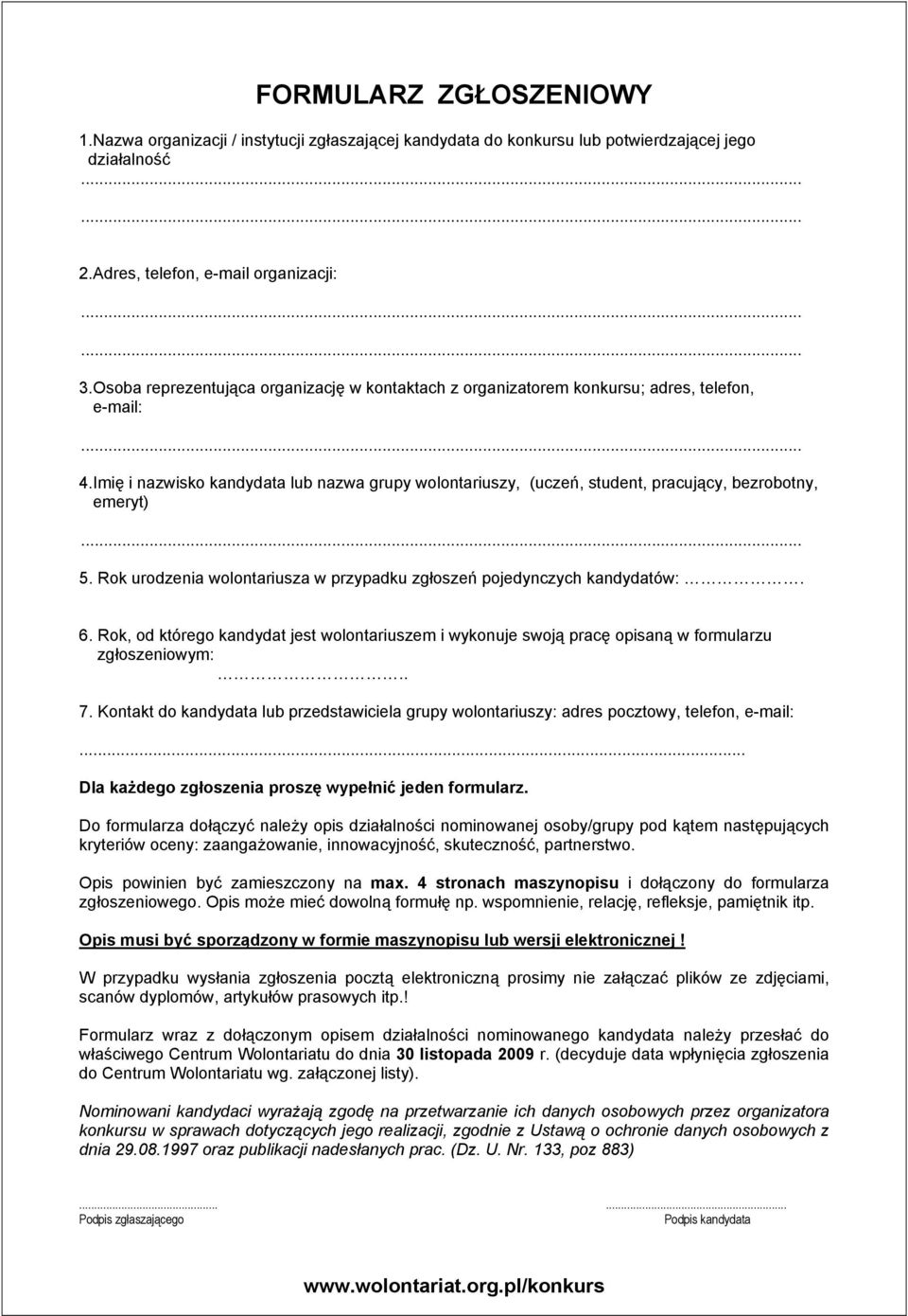 Imię i nazwisko kandydata lub nazwa grupy wolontariuszy, (uczeń, student, pracujący, bezrobotny, emeryt) 5. Rok urodzenia wolontariusza w przypadku zgłoszeń pojedynczych kandydatów:. 6.