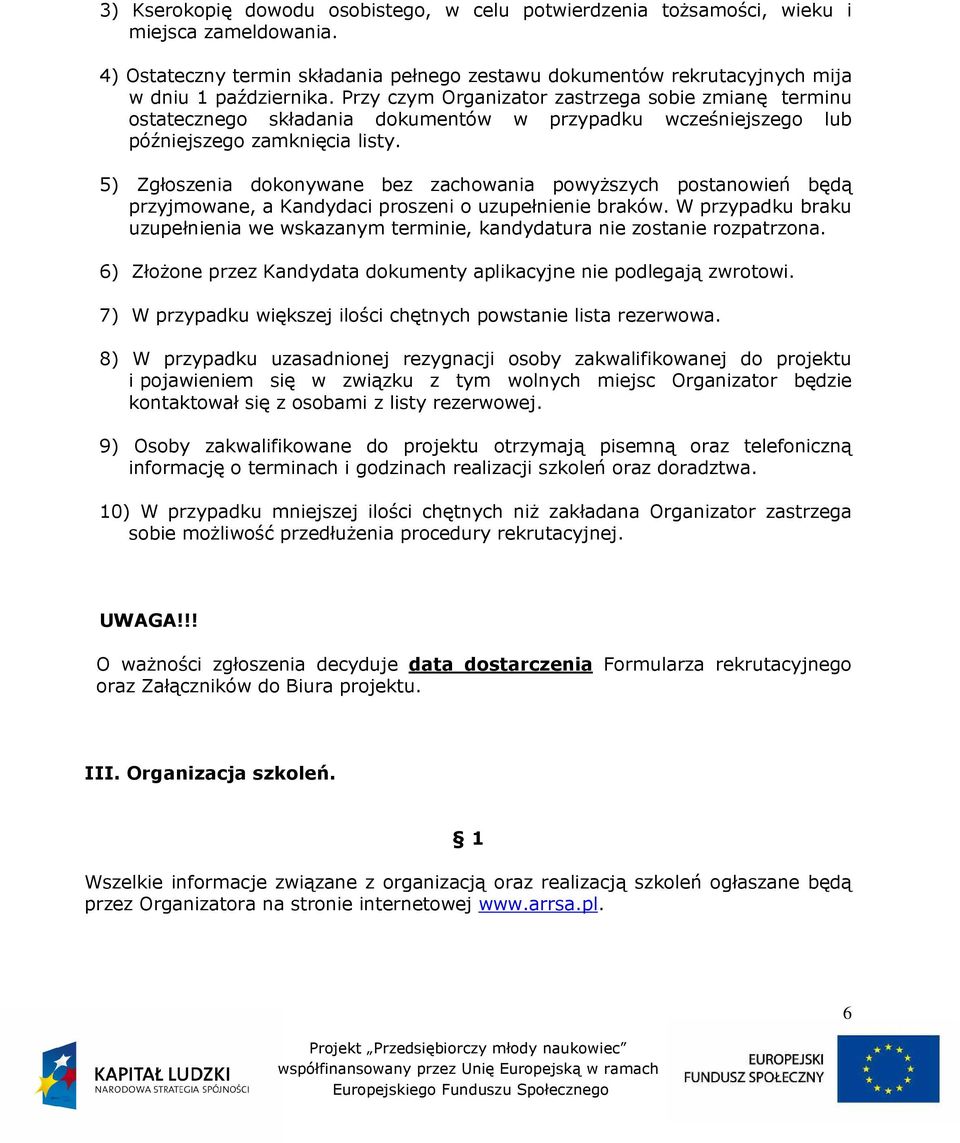 5) Zgłoszenia dokonywane bez zachowania powyŝszych postanowień będą przyjmowane, a Kandydaci proszeni o uzupełnienie braków.