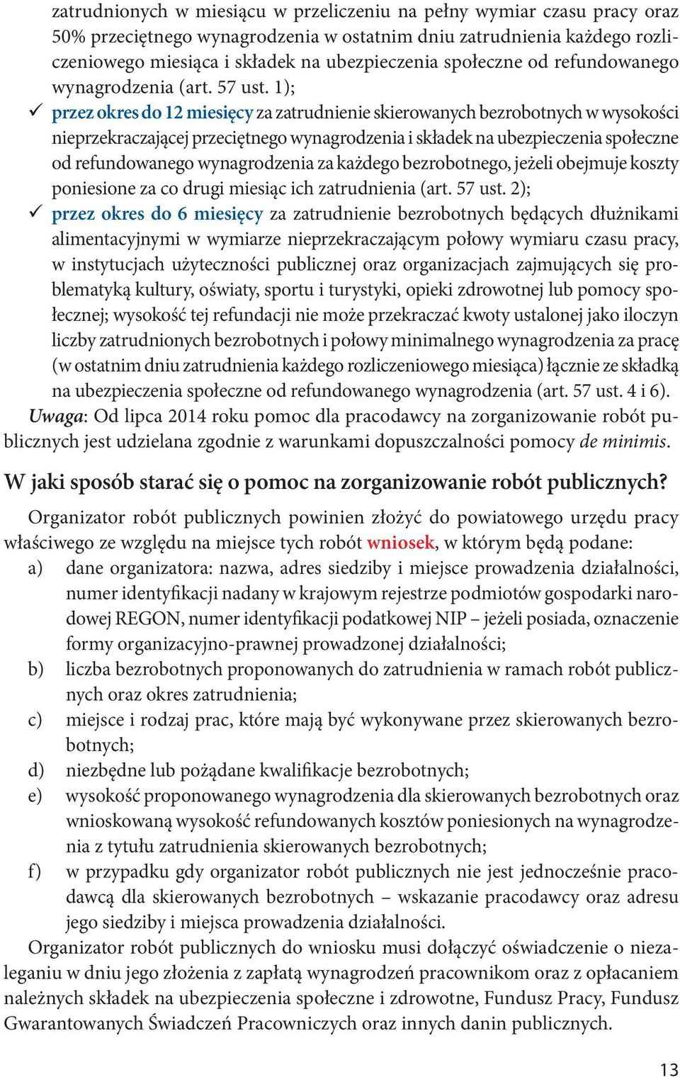 1); przez okres do 12 miesięcy za zatrudnienie skierowanych bezrobotnych w wysokości nieprzekraczającej przeciętnego wynagrodzenia i składek na ubezpieczenia społeczne od refundowanego wynagrodzenia