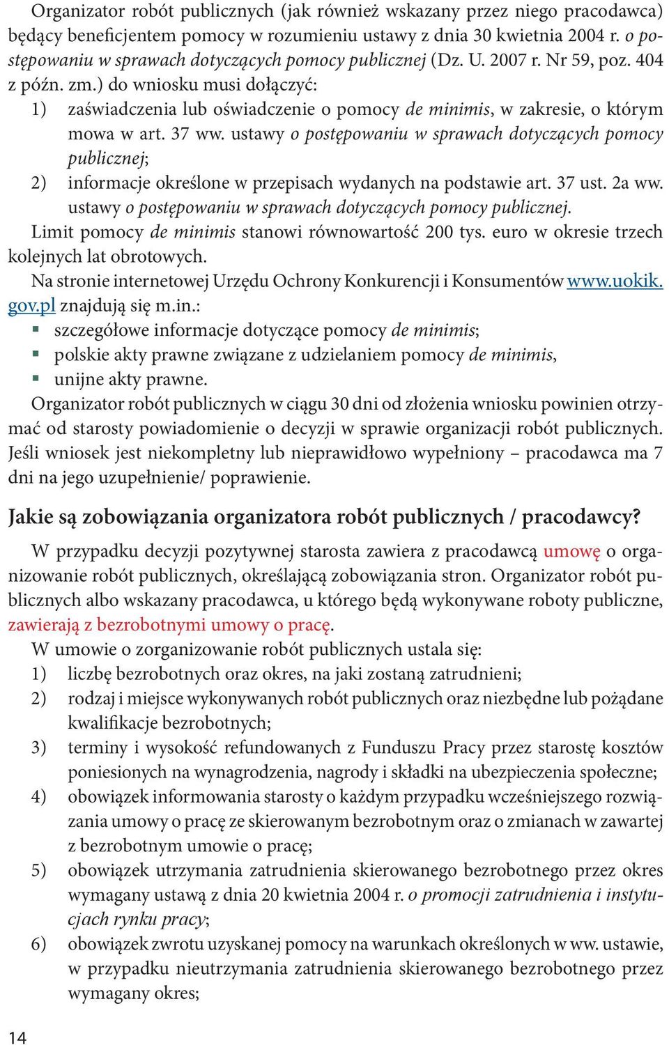 ) do wniosku musi dołączyć: 1) zaświadczenia lub oświadczenie o pomocy de minimis, w zakresie, o którym mowa w art. 37 ww.