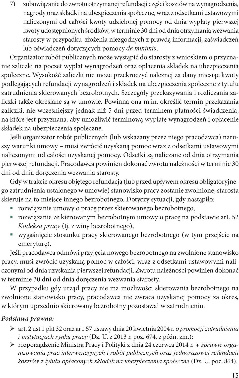 dotyczących pomocy de minimis. Organizator robót publicznych może wystąpić do starosty z wnioskiem o przyznanie zaliczki na poczet wypłat wynagrodzeń oraz opłacenia składek na ubezpieczenia społeczne.