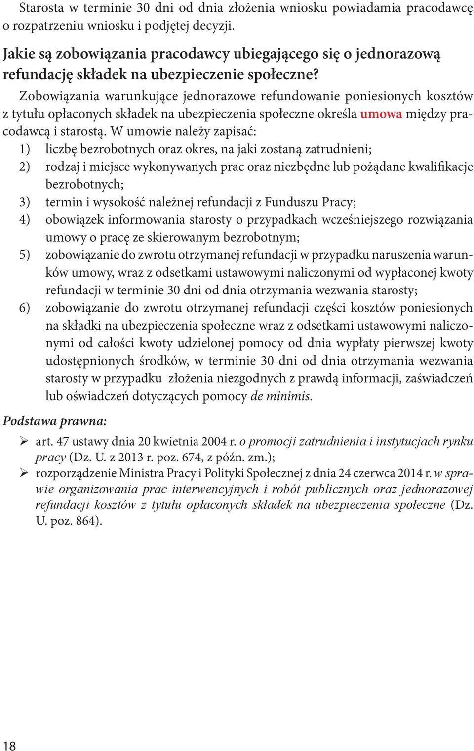 Zobowiązania warunkujące jednorazowe refundowanie poniesionych kosztów z tytułu opłaconych składek na ubezpieczenia społeczne określa umowa między pracodawcą i starostą.