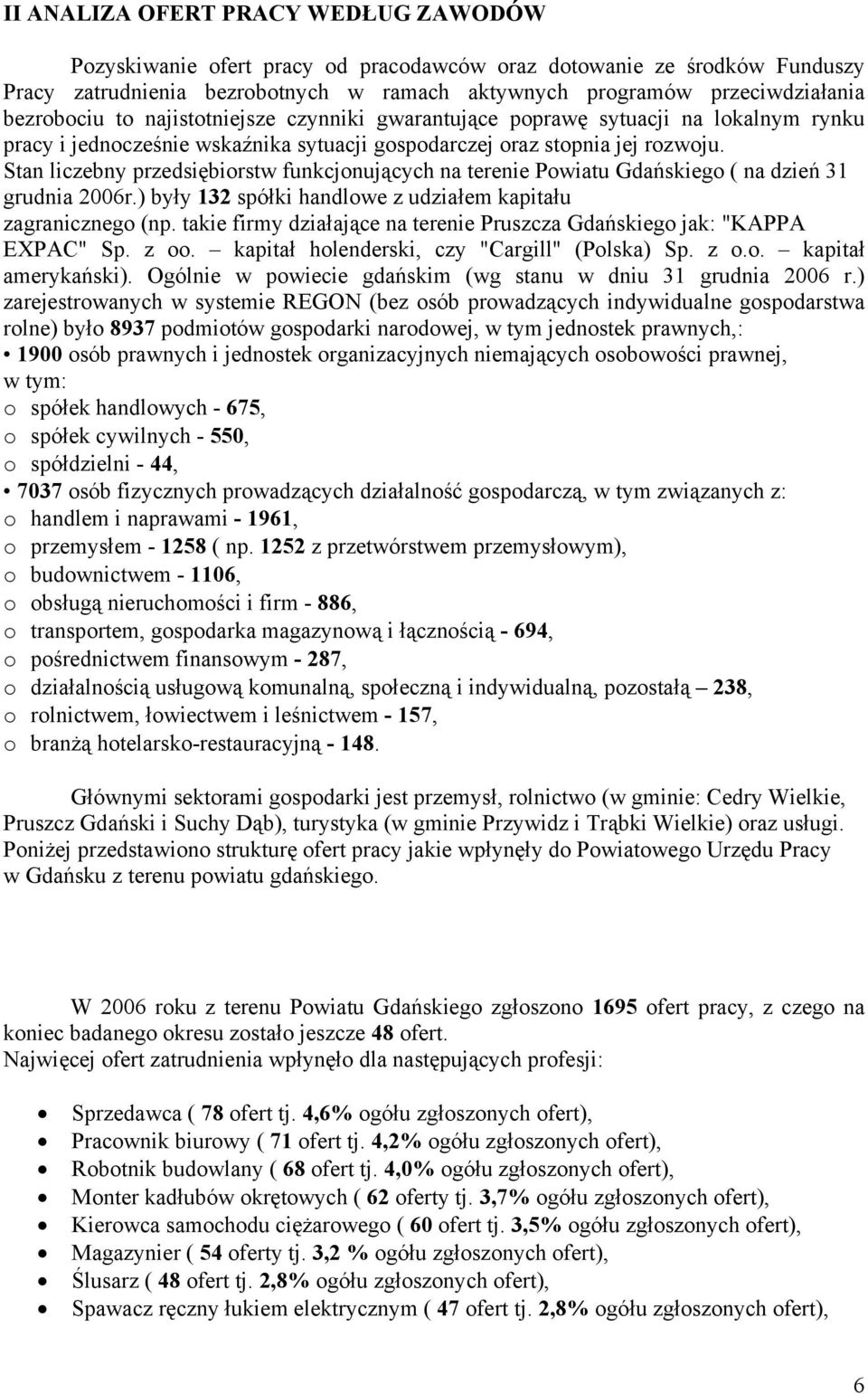 Stan liczebny przedsiębiorstw funcjonujących na terenie Powiatu Gdańsiego ( na dzień 31 grudnia 2006r.) były 132 spółi handlowe z udziałem apitału zagranicznego (np.