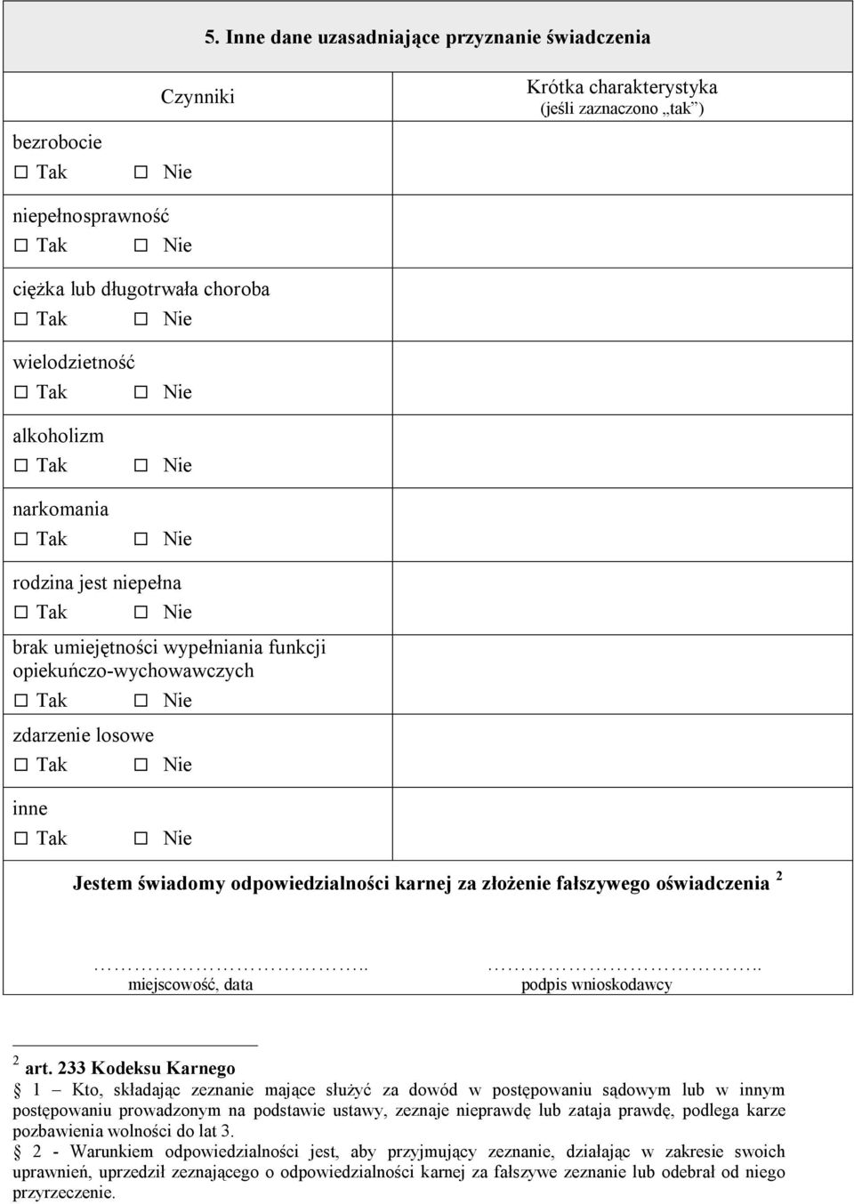 art. 233 Kodeksu Karnego 1 Kto, składając zeznanie mające służyć za dowód w postępowaniu sądowym lub w innym postępowaniu prowadzonym na podstawie ustawy, zeznaje nieprawdę lub zataja prawdę, podlega